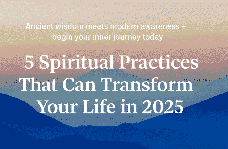 5 Spiritual Practices That Can Transform Your Life in 2025
